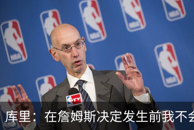 库里：在詹姆斯决定发生前我不会设想任何东西，因为其中变数太多