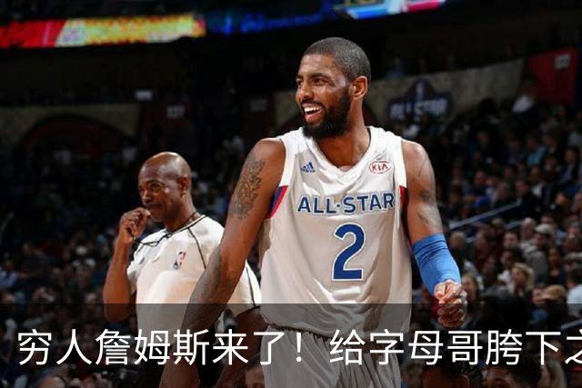 穷人詹姆斯来了！给字母哥胯下之辱！骑士抢下MVP！